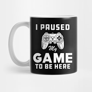 Gamer - I paused My Game to be Here Mug